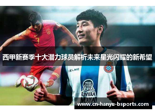西甲新赛季十大潜力球员解析未来星光闪耀的新希望