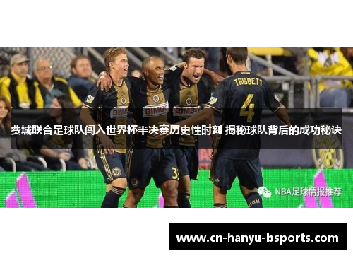 费城联合足球队闯入世界杯半决赛历史性时刻 揭秘球队背后的成功秘诀