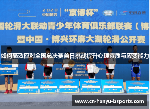 如何高效应对全国总决赛首日挑战提升心理素质与应变能力