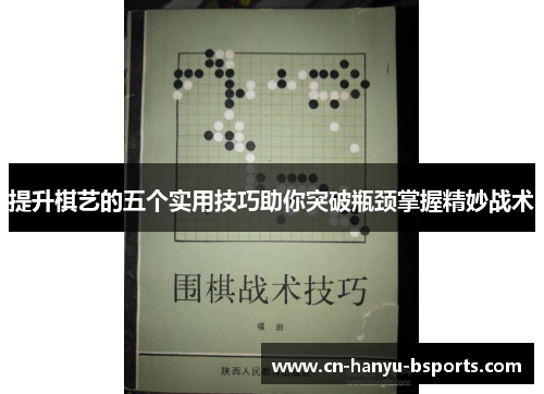 提升棋艺的五个实用技巧助你突破瓶颈掌握精妙战术