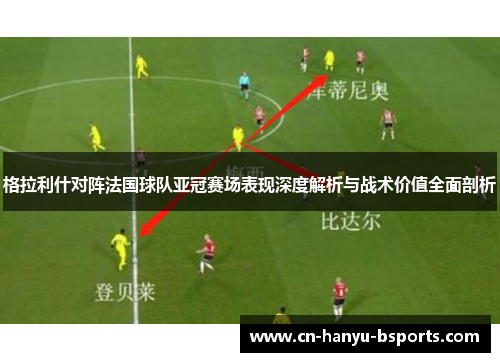 格拉利什对阵法国球队亚冠赛场表现深度解析与战术价值全面剖析 格拉利什对阵法国球队亚冠赛场表现深度解析与战术价值全面剖析