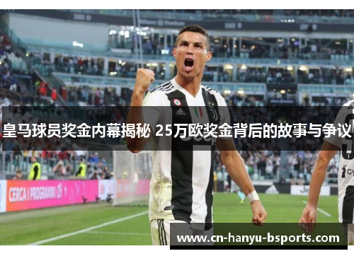 皇马球员奖金内幕揭秘 25万欧奖金背后的故事与争议