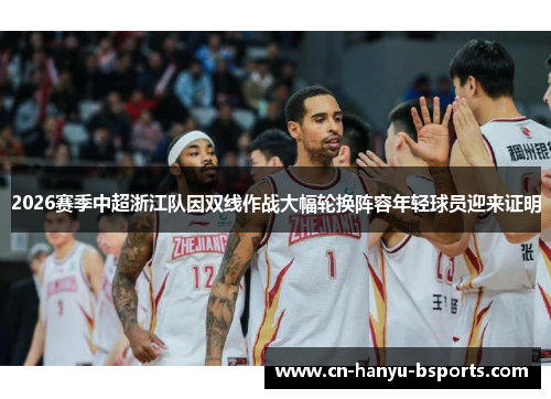 2026赛季中超浙江队因双线作战大幅轮换阵容年轻球员迎来证明